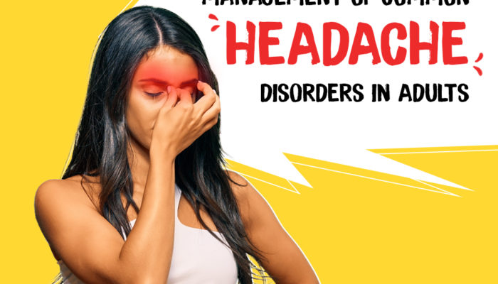 Management Of Common Headache Disorders In Adults